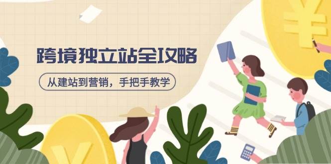 （14499期）跨境独立站全攻略，从建站到营销，手把手教学，资源全推荐！-靠谱项目库