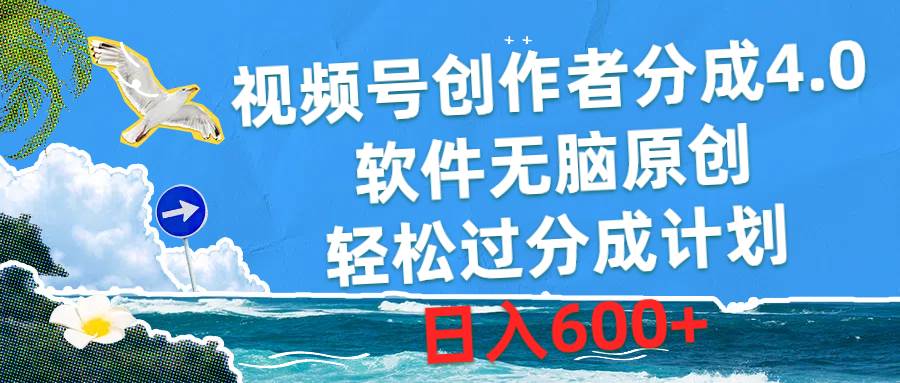 视频号创作者分成4.0，软件无脑原创，轻松过分成计划，日入600+-靠谱项目库