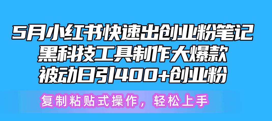 （10628期）5月小红书快速出创业粉笔记，黑科技工具制作小红书爆款，复制粘贴式操…-靠谱项目库