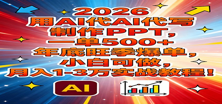 2026用AI代写制作PPT，一单500+，年底旺季爆单，小白可做，月入1-3万实战教程-靠谱项目库