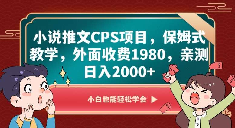 小说推文CPS项目，保姆式教学，外面收费1980，亲测日入2000+【揭秘】-靠谱项目库