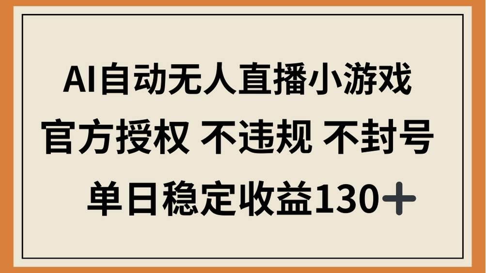 （14438期）AI自动无人直播小游戏，官方授权 不违规 不封号，单日稳定收益130+-靠谱项目库