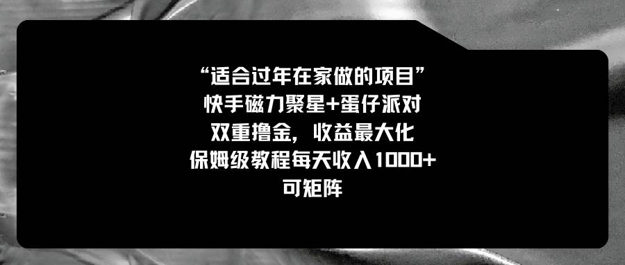 适合过年在家做的项目，快手磁力+蛋仔派对，双重撸金，收益最大化，保姆级教程-靠谱项目库