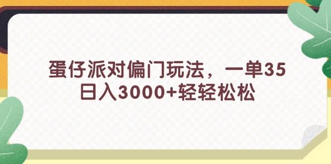 蛋仔派对偏门玩法，一单35，日入3000+轻轻松松-靠谱项目库