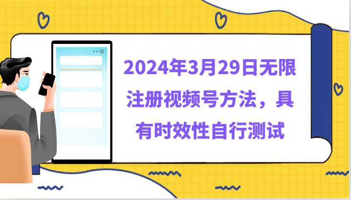 2024年3月29日无限注册视频号方法，具有时效性自行测试-靠谱项目库