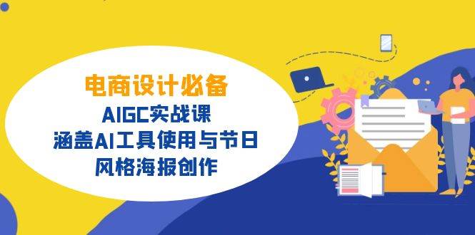 （14522期）电商设计必备！AIGC实战课，涵盖AI工具使用与节日、风格海报创作-靠谱项目库