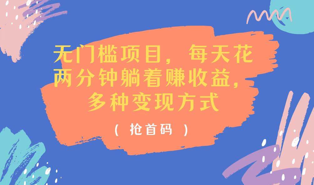 （11647期）无门槛项目，每天花两分钟躺着收益，多种收益方式-靠谱项目库