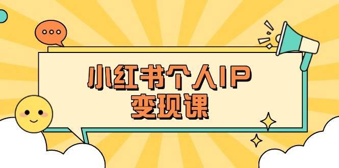 小红书个人变现课：精准人设定位+爆款选题拆解，教你打造百万流量账号秘籍-靠谱项目库