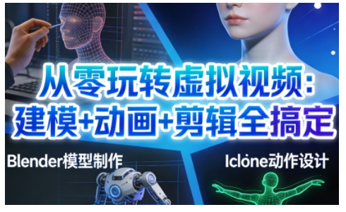 从零玩转虚拟视频：建模+动画+剪辑全搞定，轻松创作出专业级的虚拟视频内容-靠谱项目库