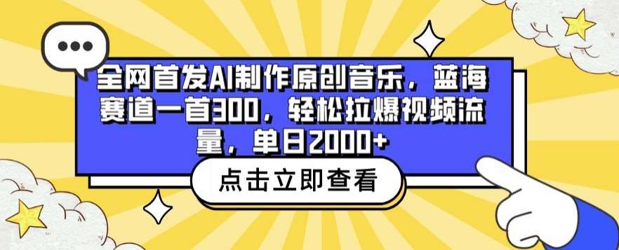 全网首发AI制作原创音乐，蓝海赛道一首300.轻松拉爆视频流量，单日2000+【揭秘】-靠谱项目库