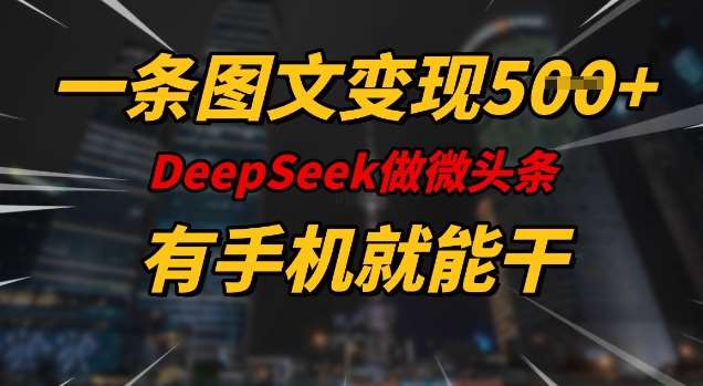 一条图文变现5张，DeeSeep微头条，有手机就能做-靠谱项目库