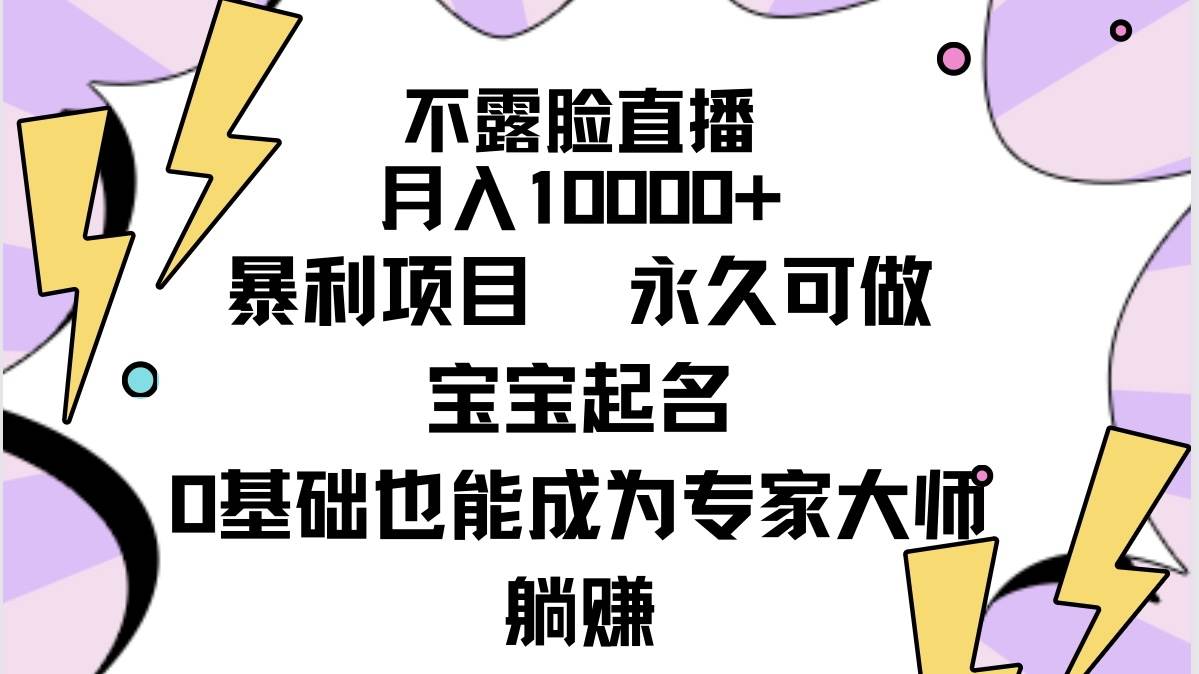 不露脸直播，月入10000+暴利项目，永久可做，宝宝起名（详细教程+软件）-靠谱项目库