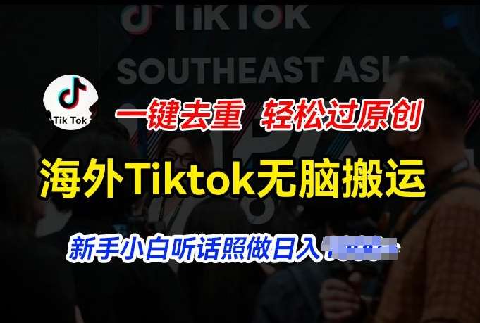 海外Tiktok短视频无脑搬运，一键去重轻松过原创，新手小白听话照做日入几张【揭秘】-靠谱项目库