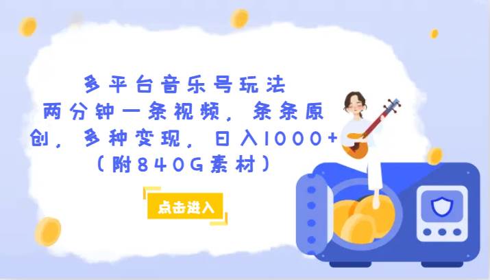 多平台音乐号玩法，两分钟一条视频，条条原创，多种变现，日入1000+（附840G素材）-靠谱项目库