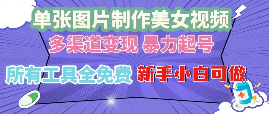 （13610期）单张图片作美女视频 ，多渠道变现 暴力起号，所有工具全免费 ，新手小…-靠谱项目库