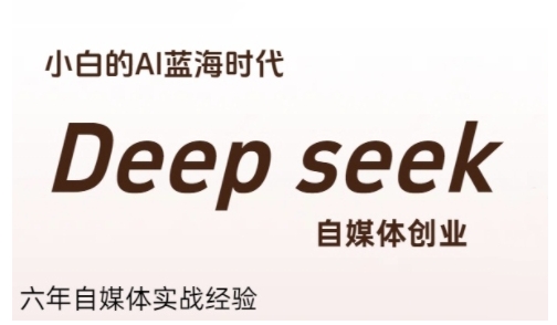 普通人利用Deepseek自媒体创业，零基础友好，小白的AI蓝海时代-靠谱项目库