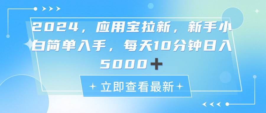 （11236期）2024应用宝拉新，真正的蓝海项目，每天动动手指，日入5000+-靠谱项目库