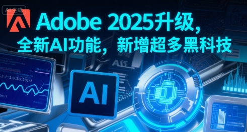 Adobe 2025升级，全新AI功能，新增超多黑科技-靠谱项目库