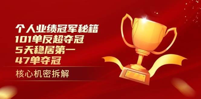 个人业绩冠军秘籍：101单反超夺冠，5天稳居第一，47单夺冠-靠谱项目库