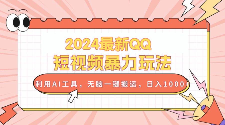 （10746期）2024最新QQ短视频暴力玩法，利用AI工具，无脑一键搬运，日入1000+-靠谱项目库