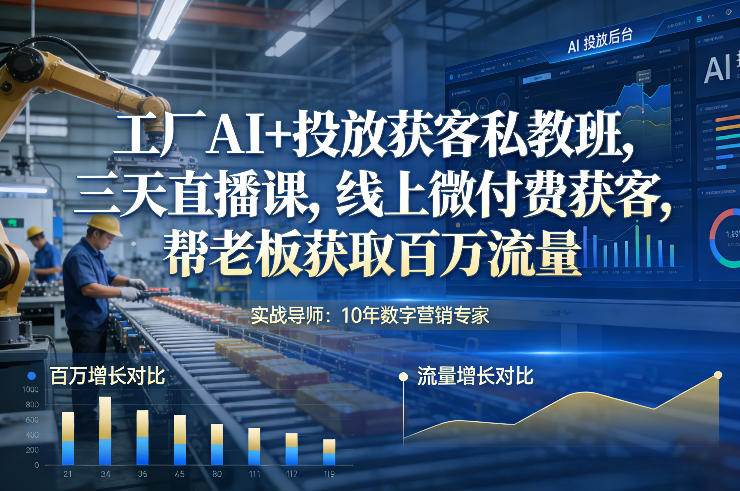 工厂AI+投放获客私教班，三天直播课，线上微付费获客，帮老板获取百万流量-靠谱项目库