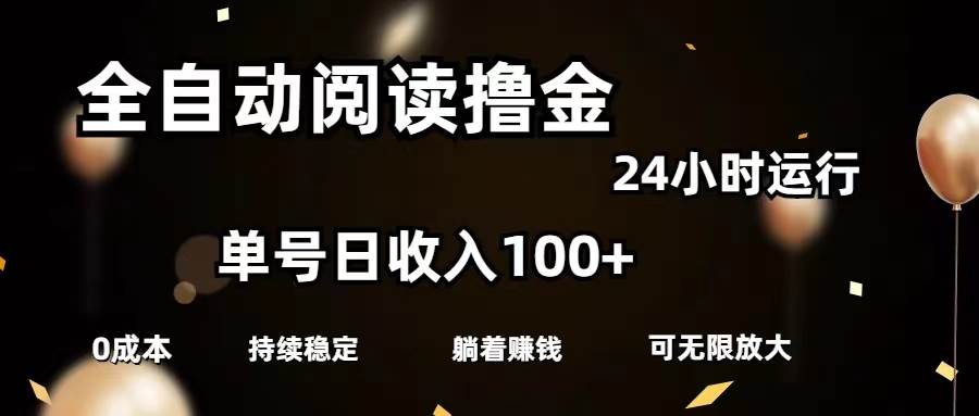 全自动阅读撸金，单号日入100+可批量放大，0成本有手就行-靠谱项目库
