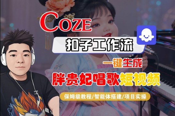 Coze扣子智能体工作流一键生成“胖贵妃对口型唱歌“短视频，全流程保姆级教学-靠谱项目库