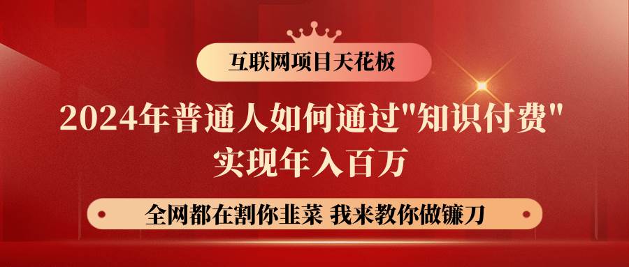 2024年普通人如何通过”知识付费”月入十万年入百万，实现财富自由-靠谱项目库