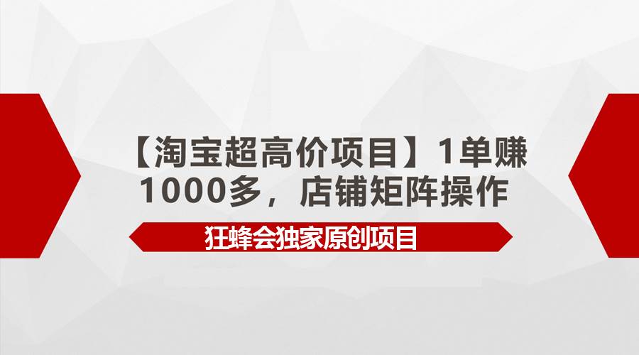 【淘宝超高价项目】1单赚1000多，店铺矩阵操作-靠谱项目库