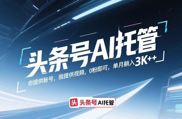 头条号AI托管，你提供账号，我提供视频，0粉即可，单月躺入3k+【揭秘】-靠谱项目库