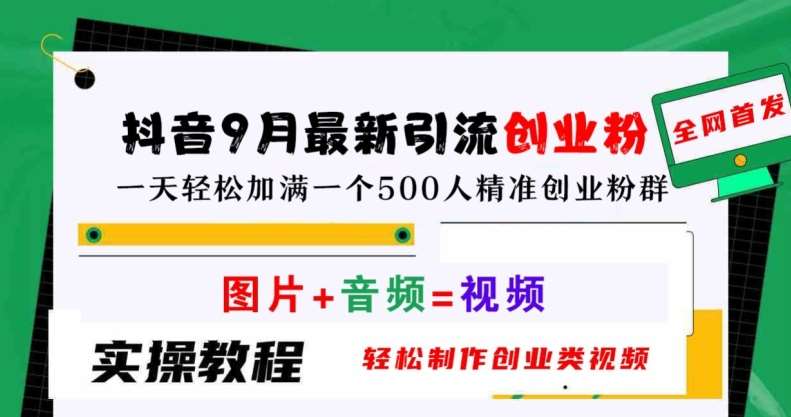 抖音9月最新引流创业粉，轻松制作创业类视频，一天轻松加满一个500人精准创业粉群【揭秘】-靠谱项目库