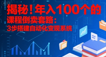揭秘！年入100个的课程倒卖套路：3 步搭建自动化变现系统-靠谱项目库