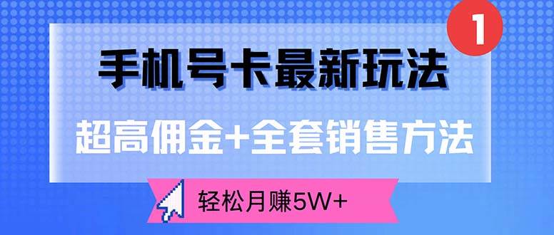 （12375期）手机号卡最新玩法，超高佣金+全套销售方法，轻松月赚5W+-靠谱项目库
