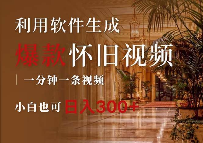 一键生成原创爆款怀旧视频，情怀爆款玩法，小白也可日入300+-靠谱项目库