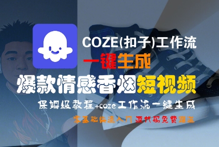 COZE(扣子)工作流一键生成爆款情感香烟短视频，保姆级教程，零基础快速入门-靠谱项目库