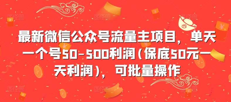 最新微信公众号流量主项目，单天一个号50-500利润(保底50元一天利润)，可批量操作-靠谱项目库