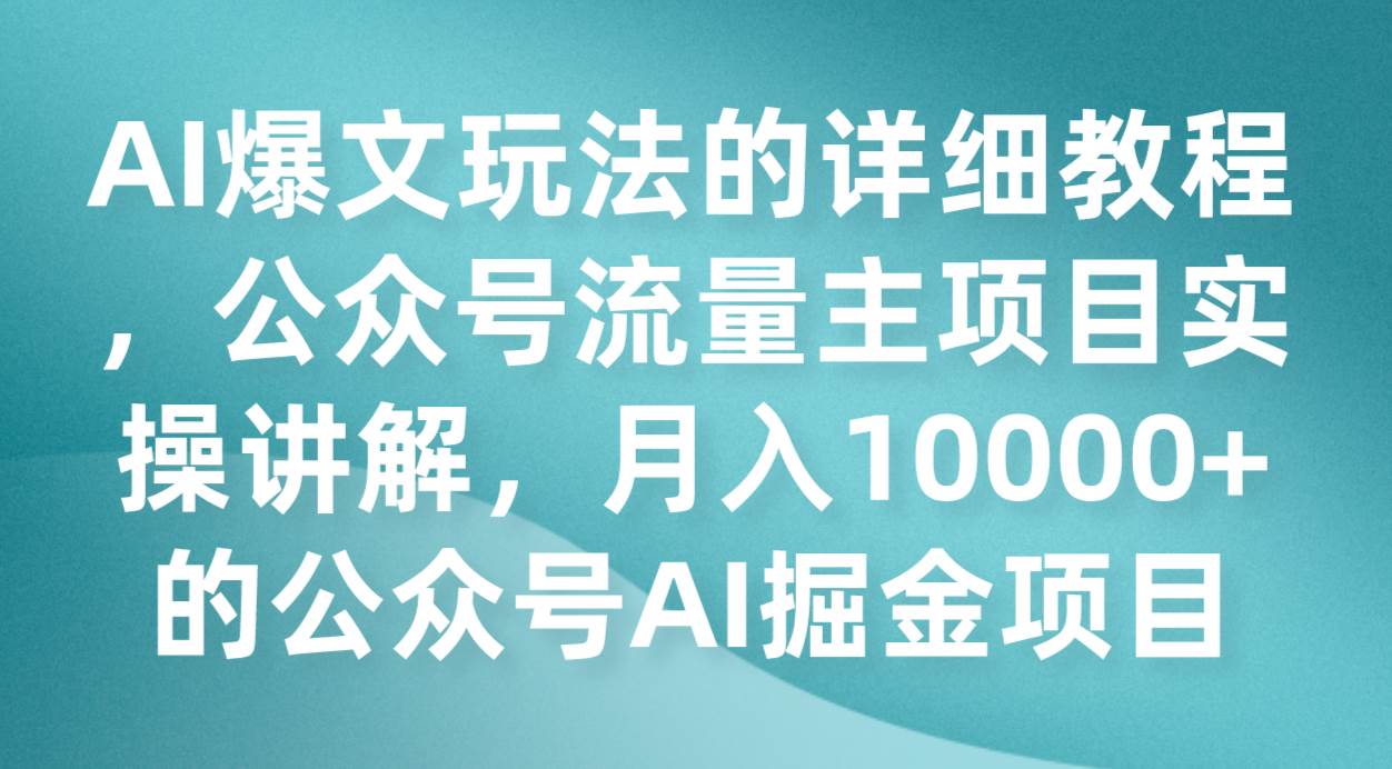 AI爆文玩法的详细教程，公众号流量主项目实操讲解，月入10000+的公众号AI掘金项目-靠谱项目库