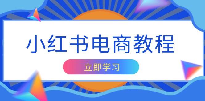 （13776期）小红书电商教程，掌握帐号定位与内容创作技巧，打造爆款，实现商业变现-靠谱项目库