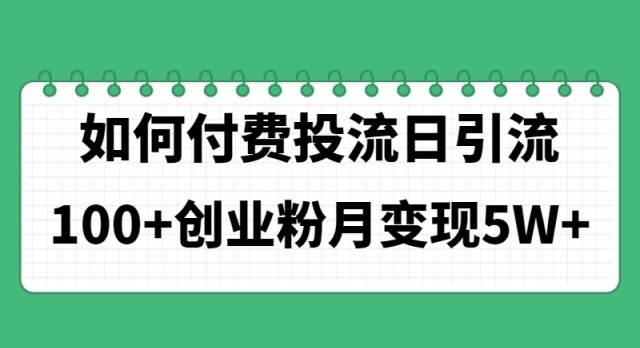（11155期）如何通过付费投流日引流100+创业粉月变现5W+-靠谱项目库