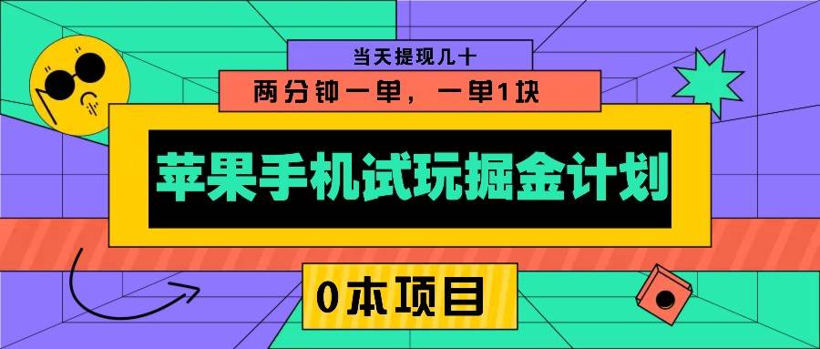 苹果手机试玩掘金计划，0本项目两分钟一单，一单1块 当天提现几十-靠谱项目库
