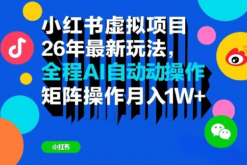 小红书虚拟项目26年最新玩法，全程AI自动操作，矩阵操作月入1W＋【揭秘】-靠谱项目库