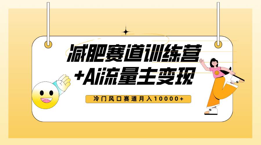 （7720期）全新减肥赛道AI流量主+训练营变现玩法教程，小白轻松上手，月入10000+-靠谱项目库