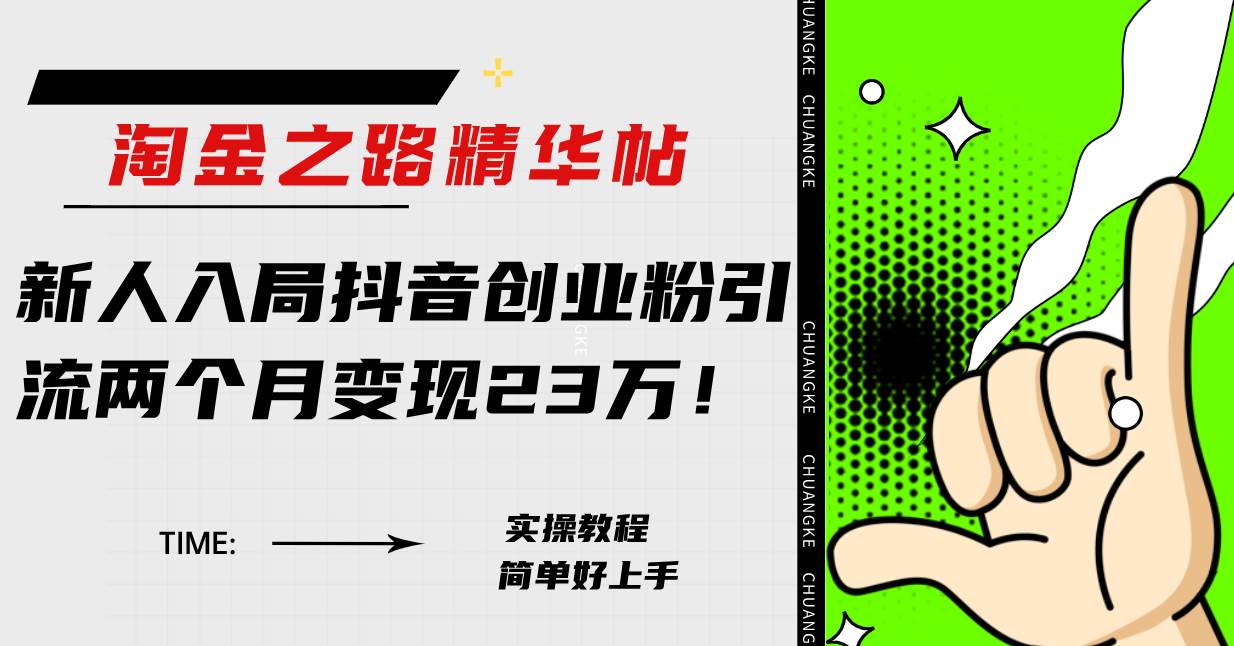 淘金之路精华帖新人入局抖音创业粉引流两个月变现23万！-靠谱项目库