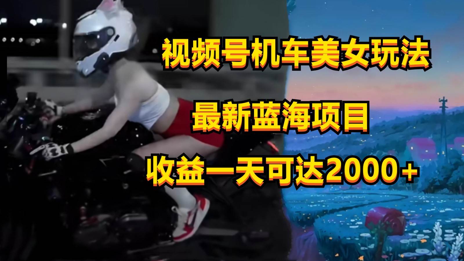 视频号机车美女短视频，视频创作掘金，一天可收入2000+-靠谱项目库