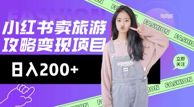 高转化玩法，小红书旅游攻略变现，低流量高转化，几乎零成本，日入2张-靠谱项目库