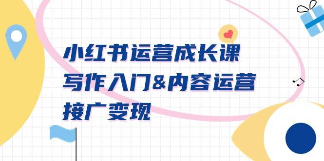 （9066期）小红书运营成长课，写作入门&内容运营&接广变现【文档课】-靠谱项目库