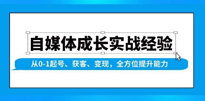 自媒体成长实战经验，从0-1起号、获客、变现，全方位提升能力-靠谱项目库