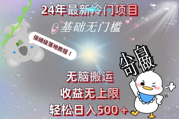 24年最新冷门项目，无脑搬运，收益无上限，轻松日入500＋，保姆级落地教程-靠谱项目库