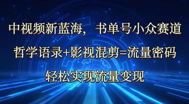 中视频新蓝海：哲学语录+影视混剪=流量密码，轻松实现流量变现-靠谱项目库