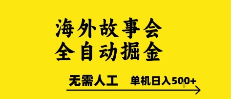 海外故事会全自动掘进，0人工，可矩阵，单机日入5张+【揭秘】-靠谱项目库
